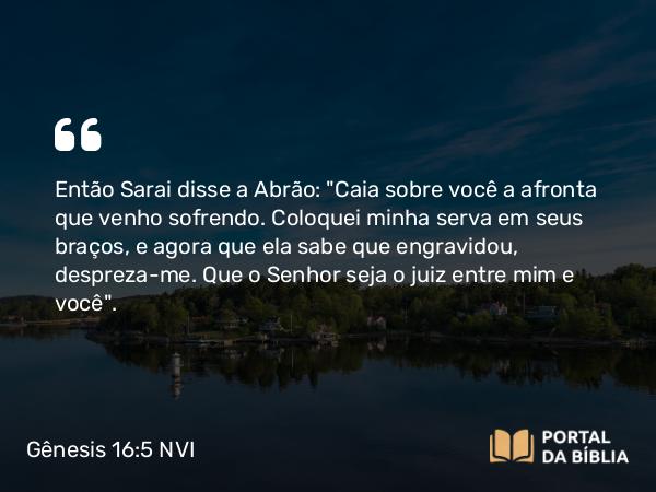 Gênesis 16:5 NVI - Então Sarai disse a Abrão: 