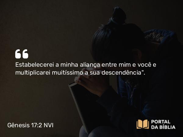 Gênesis 17:2 NVI - Estabelecerei a minha aliança entre mim e você e multiplicarei muitíssimo a sua descendência