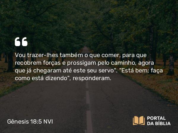 Gênesis 18:5 NVI - Vou trazer-lhes também o que comer, para que recobrem forças e prossigam pelo caminho, agora que já chegaram até este seu servo