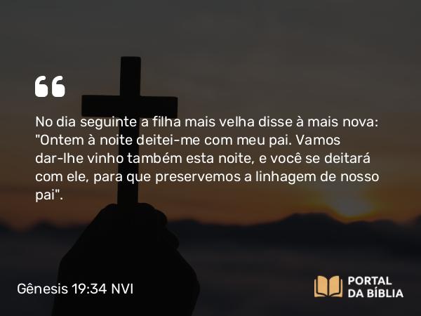 Gênesis 19:34 NVI - No dia seguinte a filha mais velha disse à mais nova: 