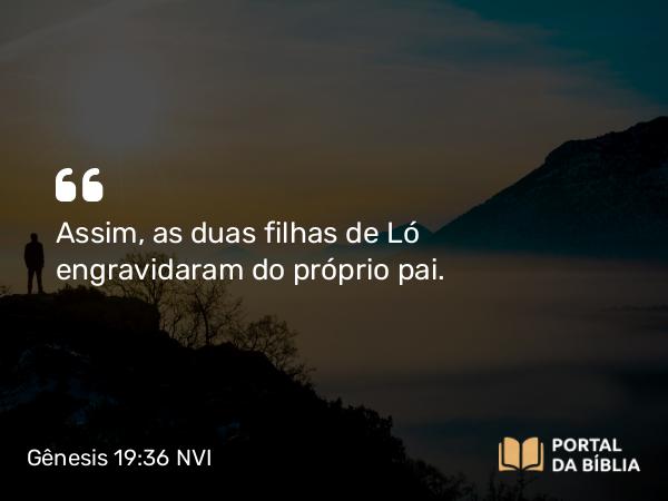 Gênesis 19:36-37 NVI - Assim, as duas filhas de Ló engravidaram do próprio pai.