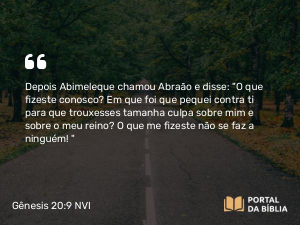 Gênesis 20:9 NVI - Depois Abimeleque chamou Abraão e disse: 