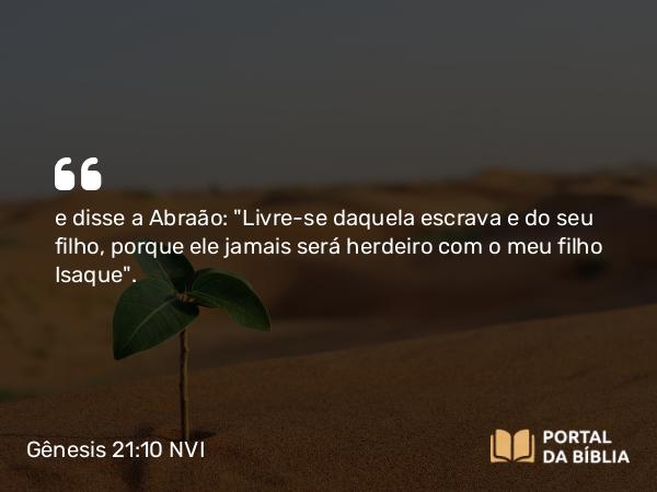 Gênesis 21:10 NVI - e disse a Abraão: 