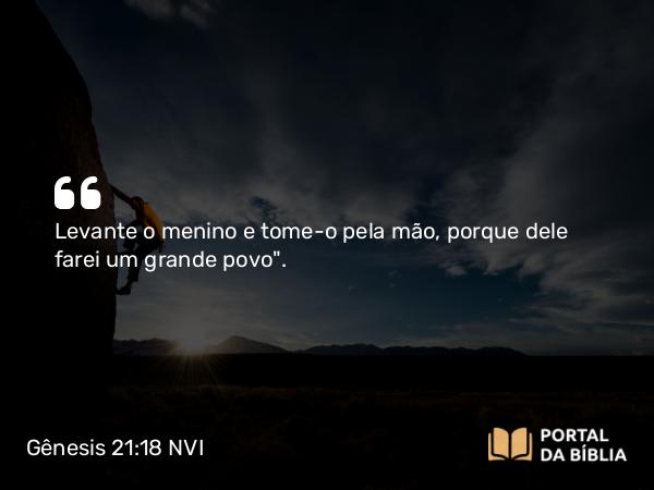 Gênesis 21:18 NVI - Levante o menino e tome-o pela mão, porque dele farei um grande povo