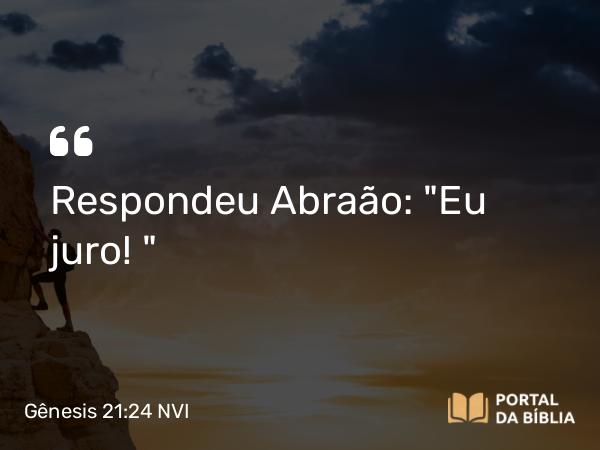 Gênesis 21:24 NVI - Respondeu Abraão: 