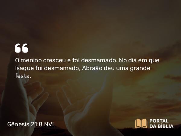 Gênesis 21:8 NVI - O menino cresceu e foi desmamado. No dia em que Isaque foi desmamado, Abraão deu uma grande festa.