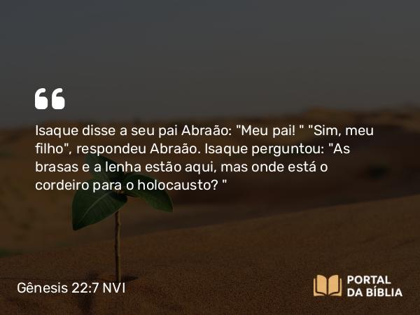 Gênesis 22:7 NVI - Isaque disse a seu pai Abraão: 