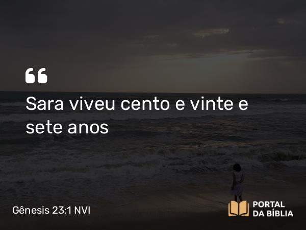 Gênesis 23:1 NVI - Sara viveu cento e vinte e sete anos