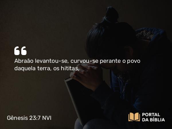 Gênesis 23:7 NVI - Abraão levantou-se, curvou-se perante o povo daquela terra, os hititas,