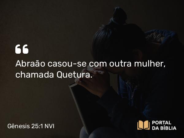 Gênesis 25:1-2 NVI - Abraão casou-se com outra mulher, chamada Quetura.