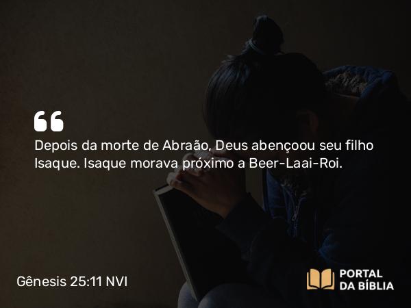 Gênesis 25:11 NVI - Depois da morte de Abraão, Deus abençoou seu filho Isaque. Isaque morava próximo a Beer-Laai-Roi.