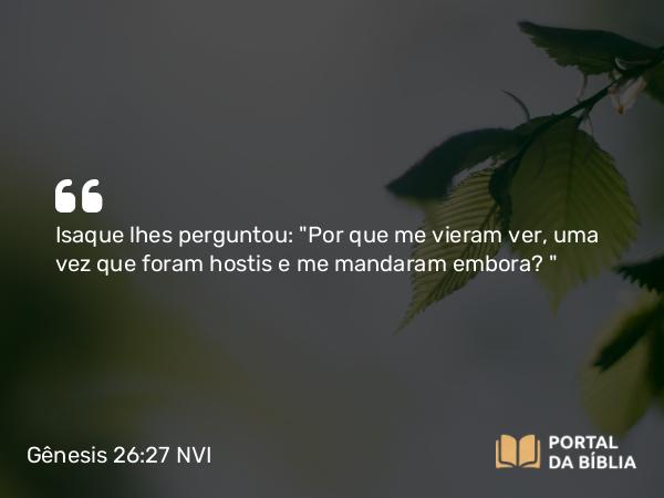 Gênesis 26:27 NVI - Isaque lhes perguntou: 