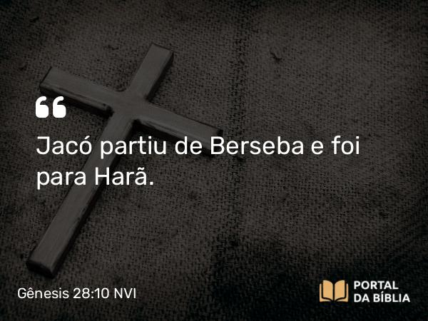 Gênesis 28:10-22 NVI - Jacó partiu de Berseba e foi para Harã.