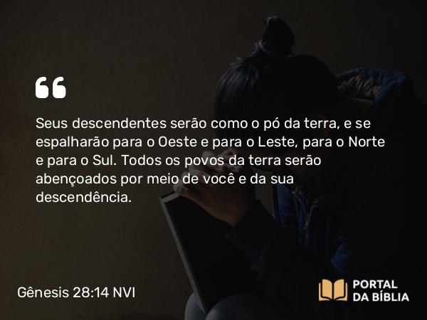 Gênesis 28:14 NVI - Seus descendentes serão como o pó da terra, e se espalharão para o Oeste e para o Leste, para o Norte e para o Sul. Todos os povos da terra serão abençoados por meio de você e da sua descendência.