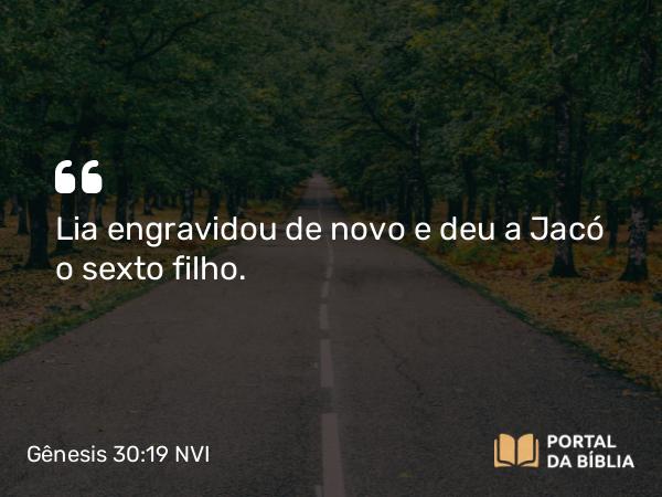 Gênesis 30:19 NVI - Lia engravidou de novo e deu a Jacó o sexto filho.