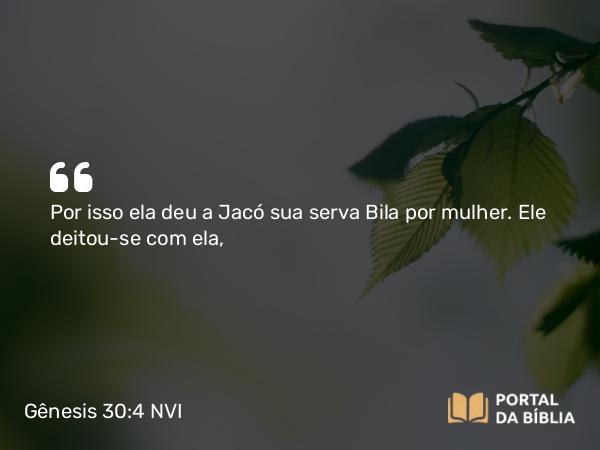 Gênesis 30:4 NVI - Por isso ela deu a Jacó sua serva Bila por mulher. Ele deitou-se com ela,