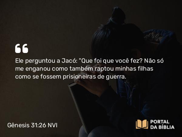 Gênesis 31:26 NVI - Ele perguntou a Jacó: 