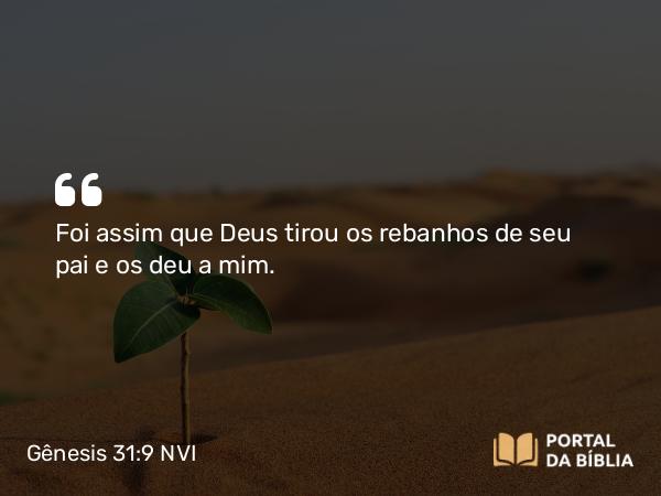 Gênesis 31:9 NVI - Foi assim que Deus tirou os rebanhos de seu pai e os deu a mim.