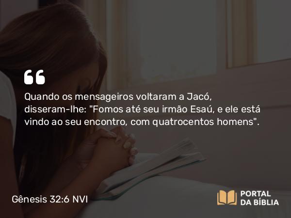 Gênesis 32:6 NVI - Quando os mensageiros voltaram a Jacó, disseram-lhe: 