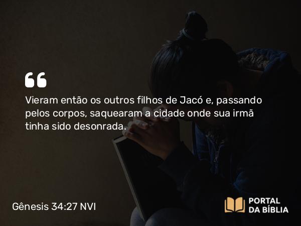 Gênesis 34:27 NVI - Vieram então os outros filhos de Jacó e, passando pelos corpos, saquearam a cidade onde sua irmã tinha sido desonrada.