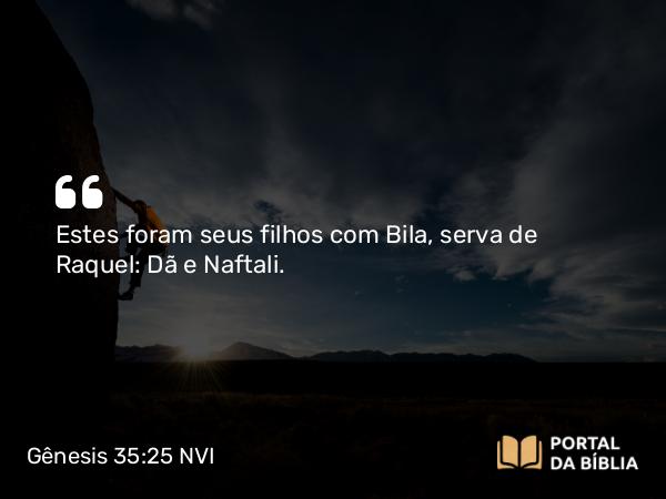 Gênesis 35:25 NVI - Estes foram seus filhos com Bila, serva de Raquel: Dã e Naftali.