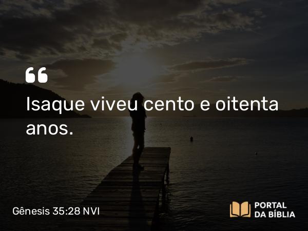 Gênesis 35:28 NVI - Isaque viveu cento e oitenta anos.