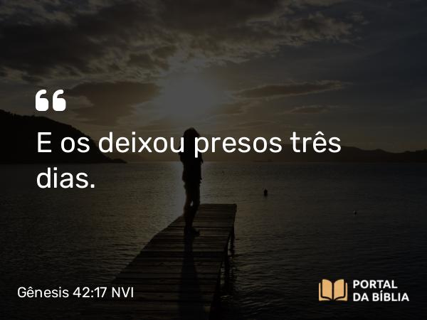 Gênesis 42:17 NVI - E os deixou presos três dias.