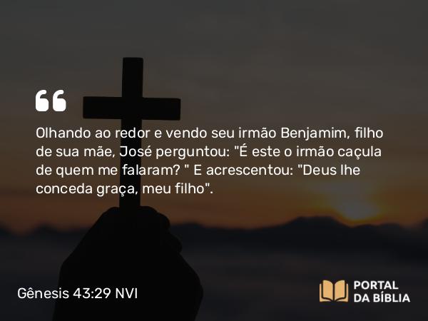 Gênesis 43:29 NVI - Olhando ao redor e vendo seu irmão Benjamim, filho de sua mãe, José perguntou: 