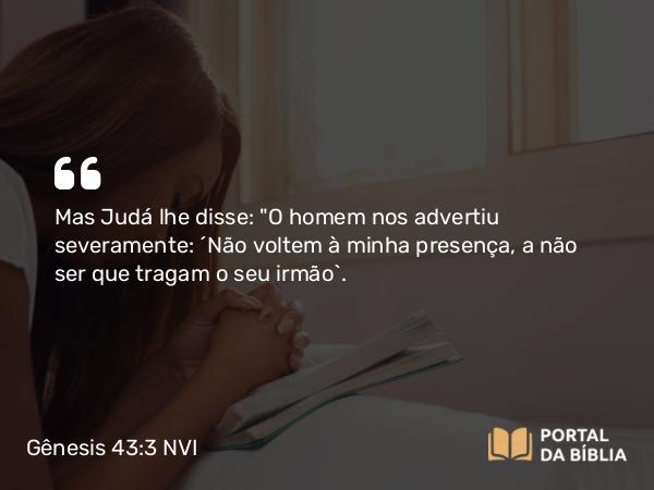 Gênesis 43:3 NVI - Mas Judá lhe disse: 