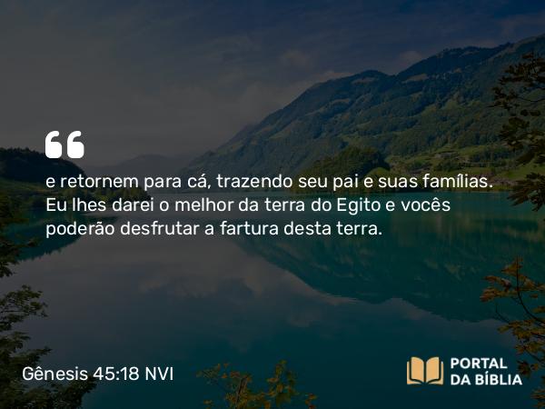 Gênesis 45:18 NVI - e retornem para cá, trazendo seu pai e suas famílias. Eu lhes darei o melhor da terra do Egito e vocês poderão desfrutar a fartura desta terra.