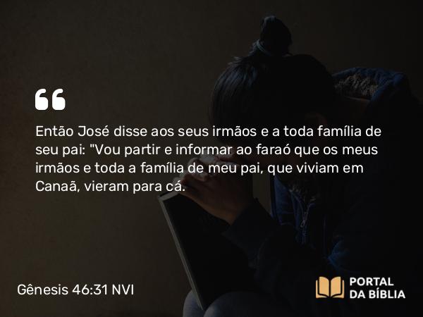 Gênesis 46:31 NVI - Então José disse aos seus irmãos e a toda família de seu pai: 