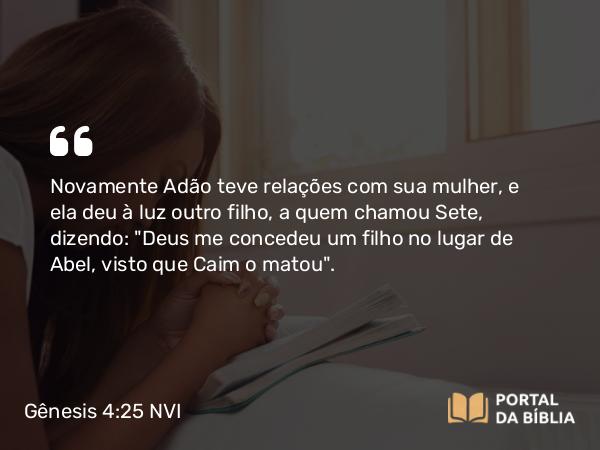 Gênesis 4:25-26 NVI - Novamente Adão teve relações com sua mulher, e ela deu à luz outro filho, a quem chamou Sete, dizendo: 