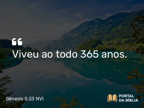 Gênesis 5:23 NVI - Viveu ao todo 365 anos.