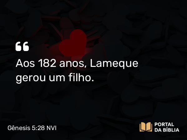 Gênesis 5:28 NVI - Aos 182 anos, Lameque gerou um filho.