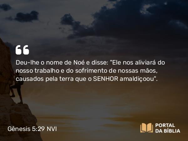 Gênesis 5:29 NVI - Deu-lhe o nome de Noé e disse: 