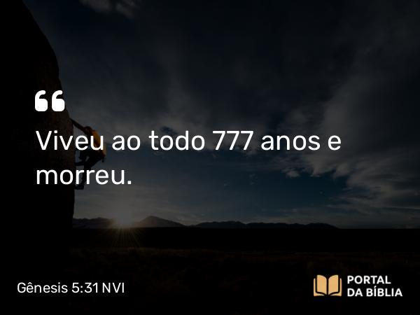 Gênesis 5:31 NVI - Viveu ao todo 777 anos e morreu.