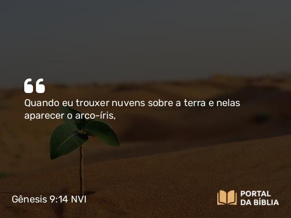 Gênesis 9:14 NVI - Quando eu trouxer nuvens sobre a terra e nelas aparecer o arco-íris,