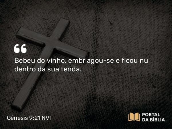 Gênesis 9:21 NVI - Bebeu do vinho, embriagou-se e ficou nu dentro da sua tenda.