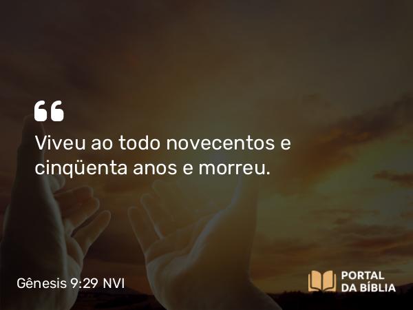 Gênesis 9:29 NVI - Viveu ao todo novecentos e cinqüenta anos e morreu.