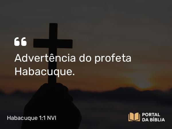 Habacuque 1:1 NVI - Advertência do profeta Habacuque.