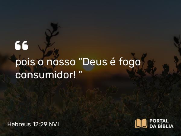 Hebreus 12:29 NVI - pois o nosso 