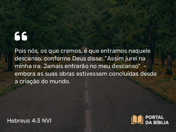 Hebreus 4:3-7 NVI - Pois nós, os que cremos, é que entramos naquele descanso, conforme Deus disse: 