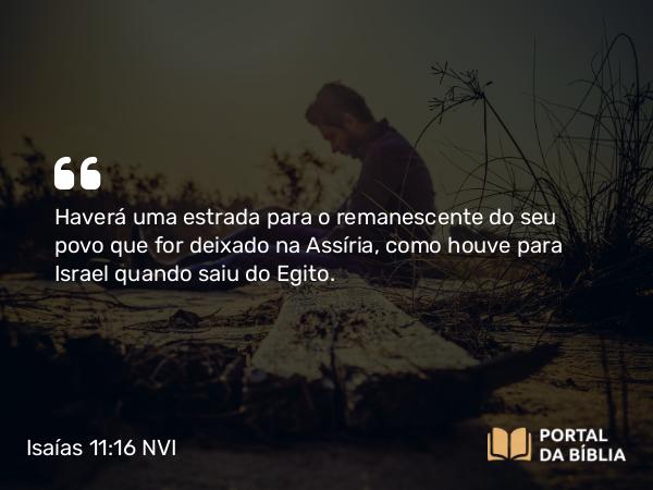 Isaías 11:16 NVI - Haverá uma estrada para o remanescente do seu povo que for deixado na Assíria, como houve para Israel quando saiu do Egito.