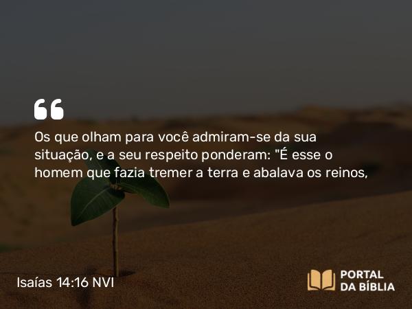 Isaías 14:16 NVI - Os que olham para você admiram-se da sua situação, e a seu respeito ponderam: 