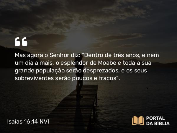 Isaías 16:14 NVI - Mas agora o Senhor diz: 