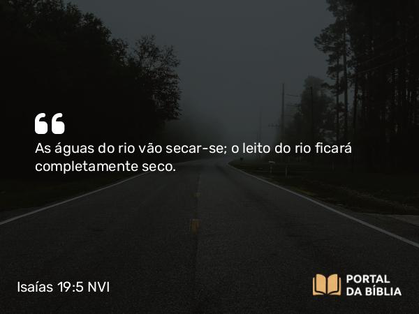 Isaías 19:5 NVI - As águas do rio vão secar-se; o leito do rio ficará completamente seco.