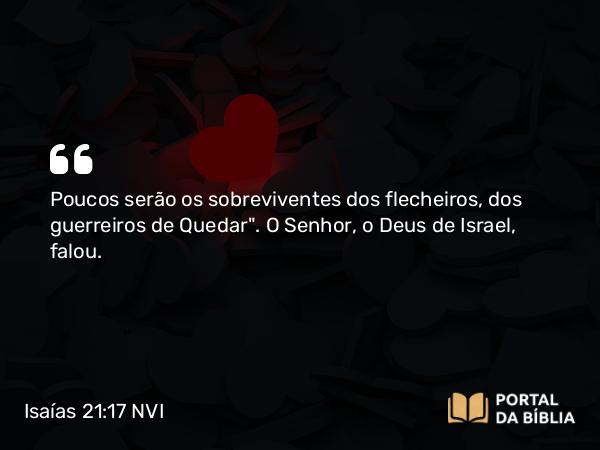 Isaías 21:17 NVI - Poucos serão os sobreviventes dos flecheiros, dos guerreiros de Quedar