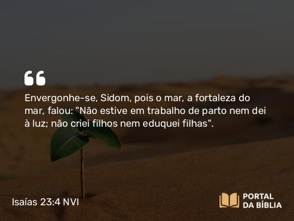 Isaías 23:4 NVI - Envergonhe-se, Sidom, pois o mar, a fortaleza do mar, falou: 