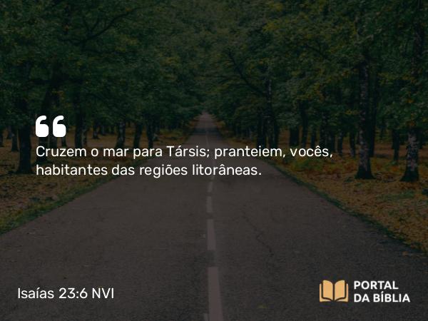 Isaías 23:6 NVI - Cruzem o mar para Társis; pranteiem, vocês, habitantes das regiões litorâneas.