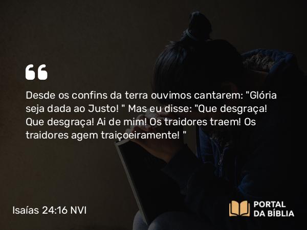 Isaías 24:16 NVI - Desde os confins da terra ouvimos cantarem: 